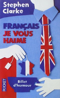 Francais Je Vous Haime : Ce que les rosbifs pensent vraiment des froggies