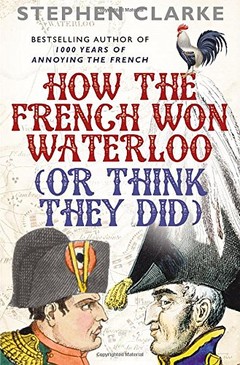How the French Won Waterloo (Or Think They Did)